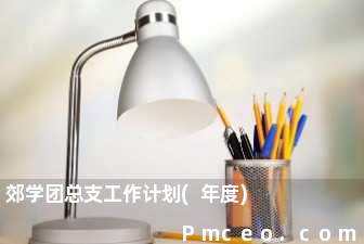 郊学团总支工作计划(年度)